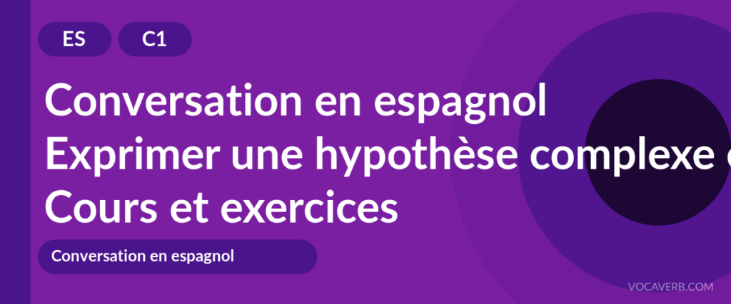 Exprimer une hypothèse complexe en espagnol