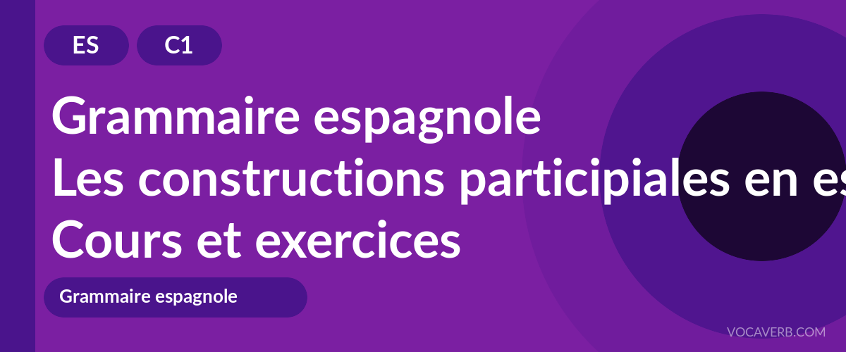 Les constructions participiales en espagnol [C1] — VocaVerb