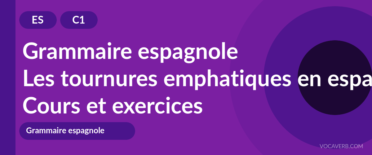 Les tournures emphatiques en espagnol [C1] — VocaVerb