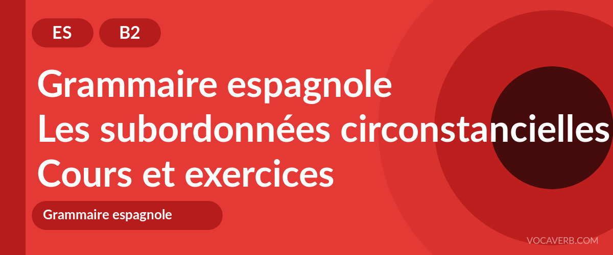 Les subordonnées circonstancielles en espagnol [B2] — VocaVerb