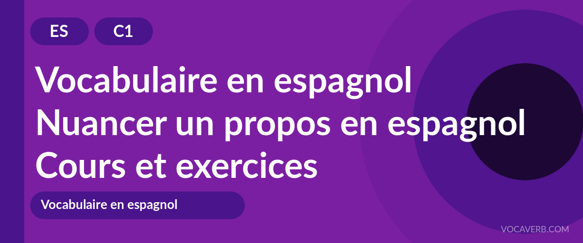 Nuancer un propos en espagnol [C1] — VocaVerb