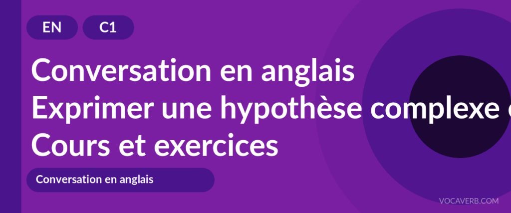 Exprimer une hypothèse complexe en anglais