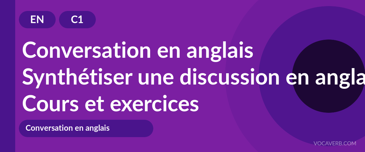 Synthétiser une discussion en anglais [C1] — VocaVerb