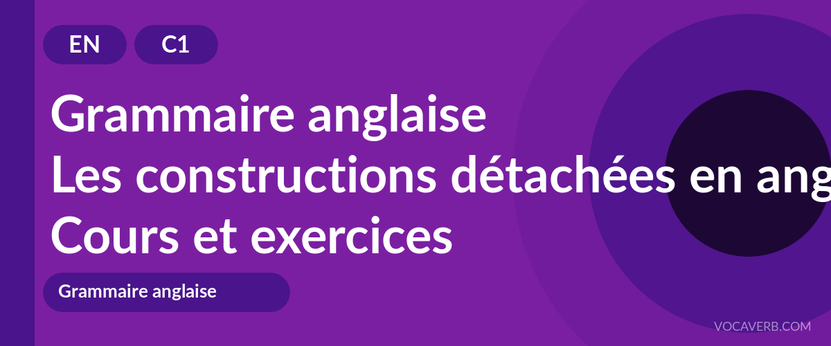 Les constructions détachées en anglais [C1] — VocaVerb