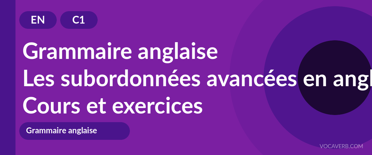 Les subordonnées avancées en anglais [C1] — VocaVerb