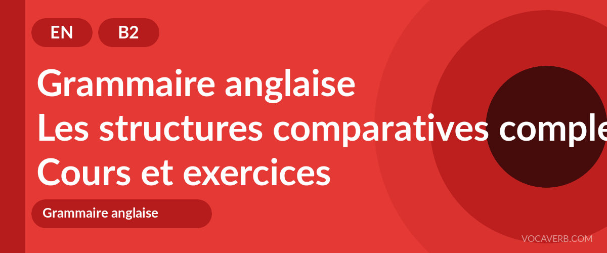 Les structures comparatives complexes en anglais [B2] — VocaVerb