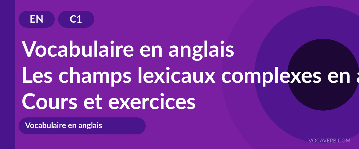 Les champs lexicaux complexes en anglais [C1] — VocaVerb