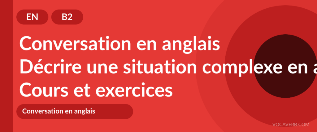 Décrire une situation complexe en anglais