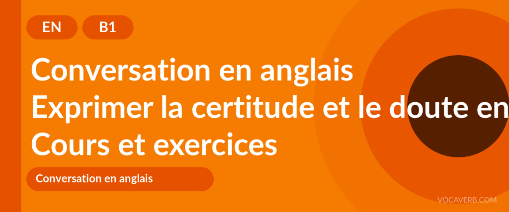 Exprimer la certitude et le doute en anglais