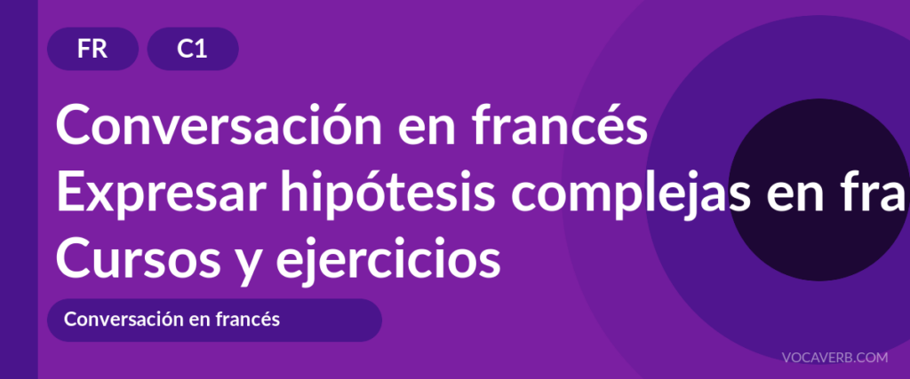 Expresar hipótesis complejas en francés