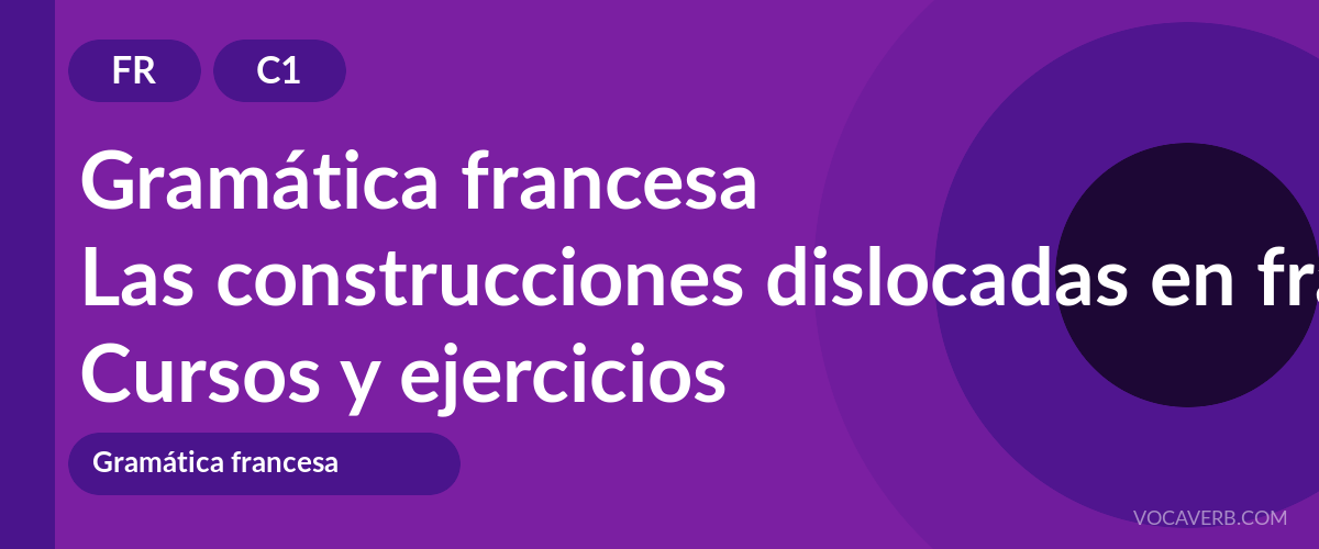 Las construcciones dislocadas en francés [C1] — VocaVerb