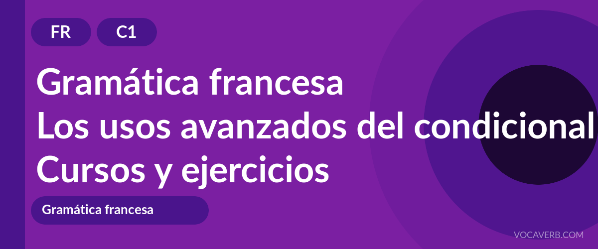 Los usos avanzados del condicional en francés [C1] — VocaVerb