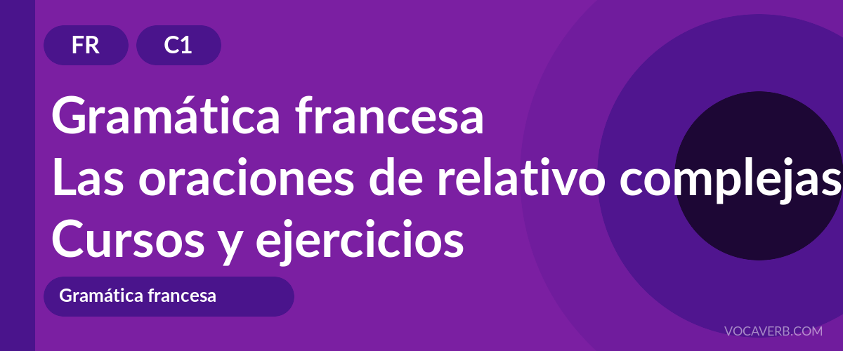 Las oraciones de relativo complejas en francés [C1] — VocaVerb