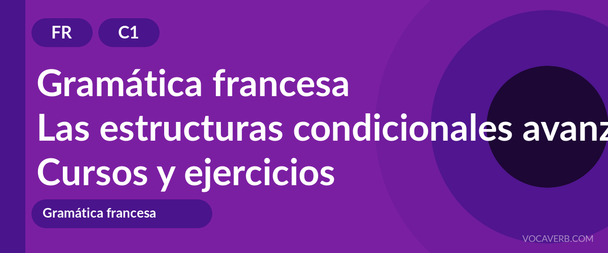 Las estructuras condicionales avanzadas en français [C1] — VocaVerb