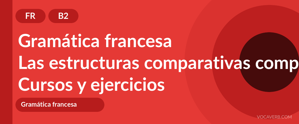 Las estructuras comparativas complejas en francés [B2] — VocaVerb
