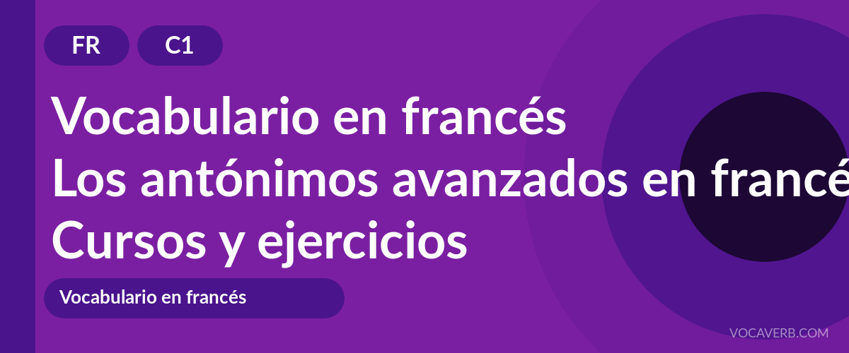 Los antónimos avanzados en francés [C1] — VocaVerb