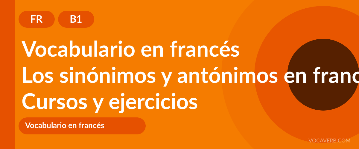 Los sinónimos y antónimos en francés [B1] — VocaVerb