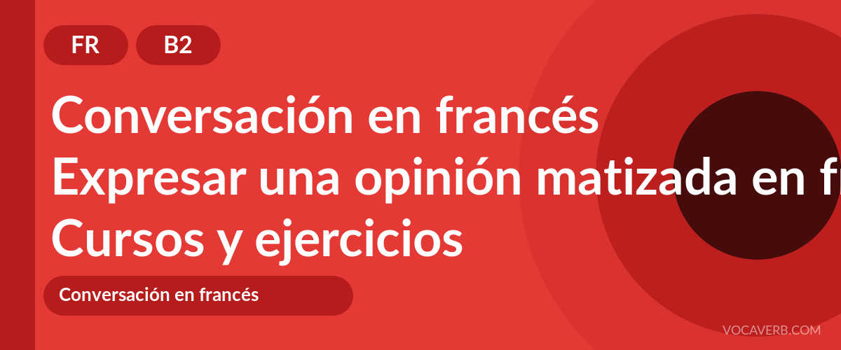 Expresar una opinión matizada en francés [B2] — VocaVerb