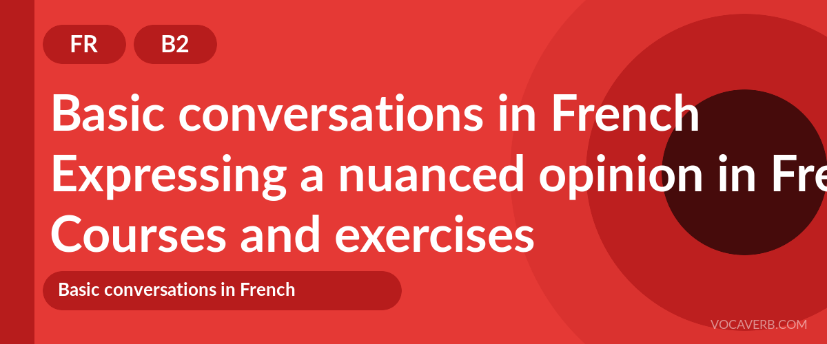 Expressing a nuanced opinion in French [B2] — VocaVerb