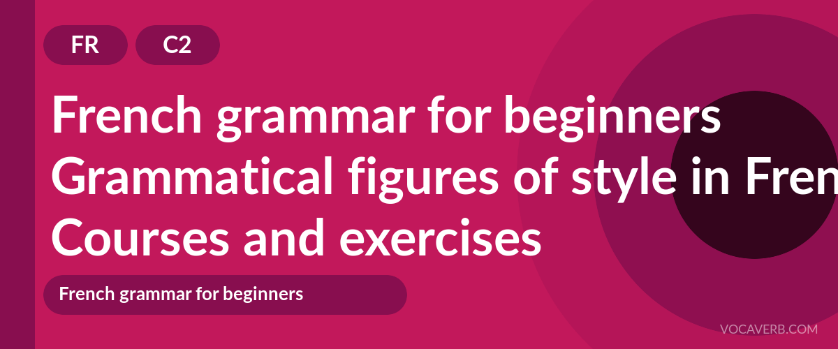 Grammatical figures of style in French [C2] — VocaVerb