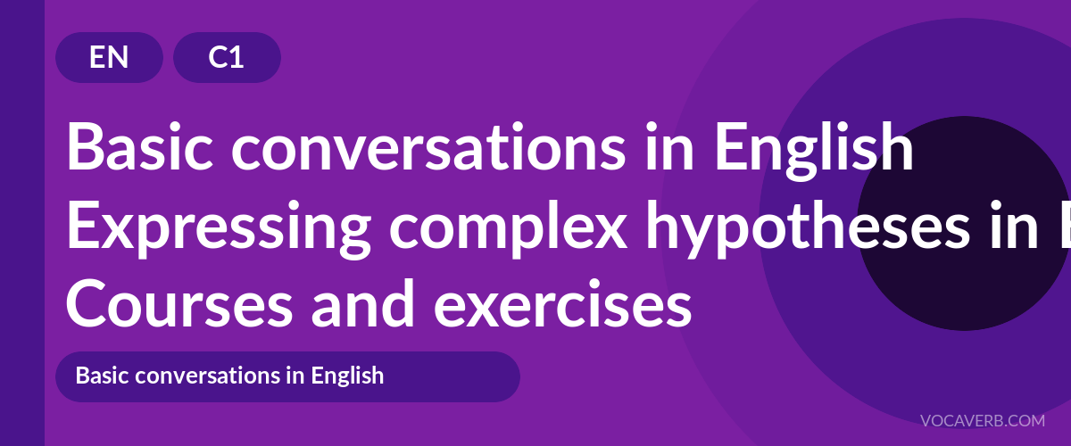 Expressing complex hypotheses in English [C1] — VocaVerb