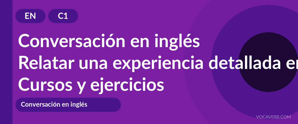 Relatar una experiencia detallada en inglés [C1] — VocaVerb