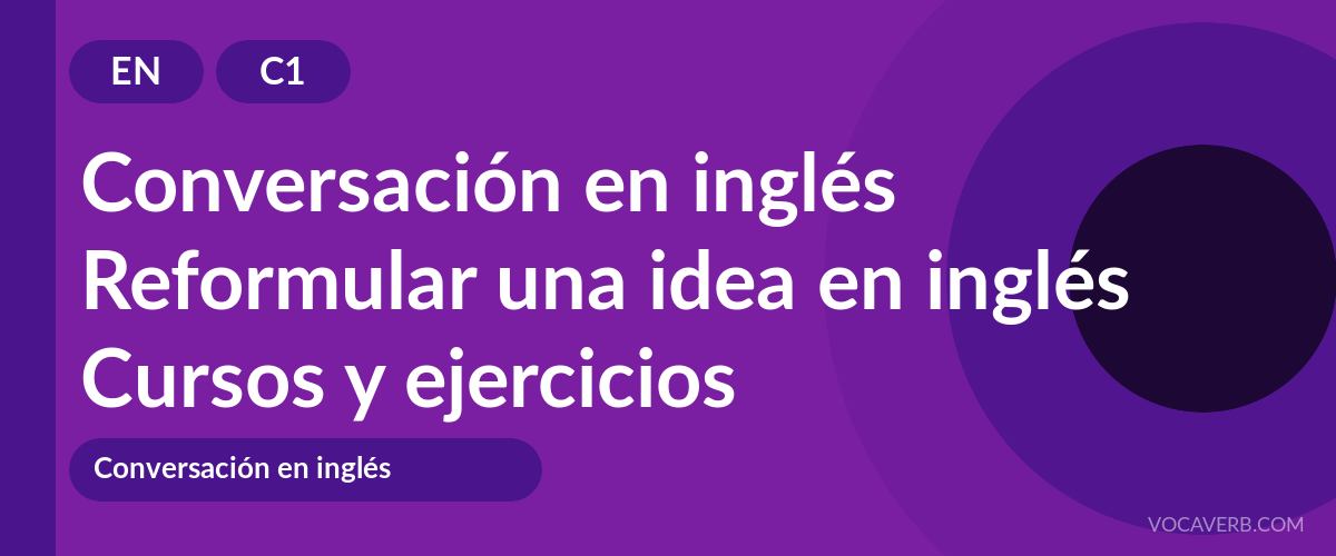 Reformular una idea en inglés [C1] — VocaVerb