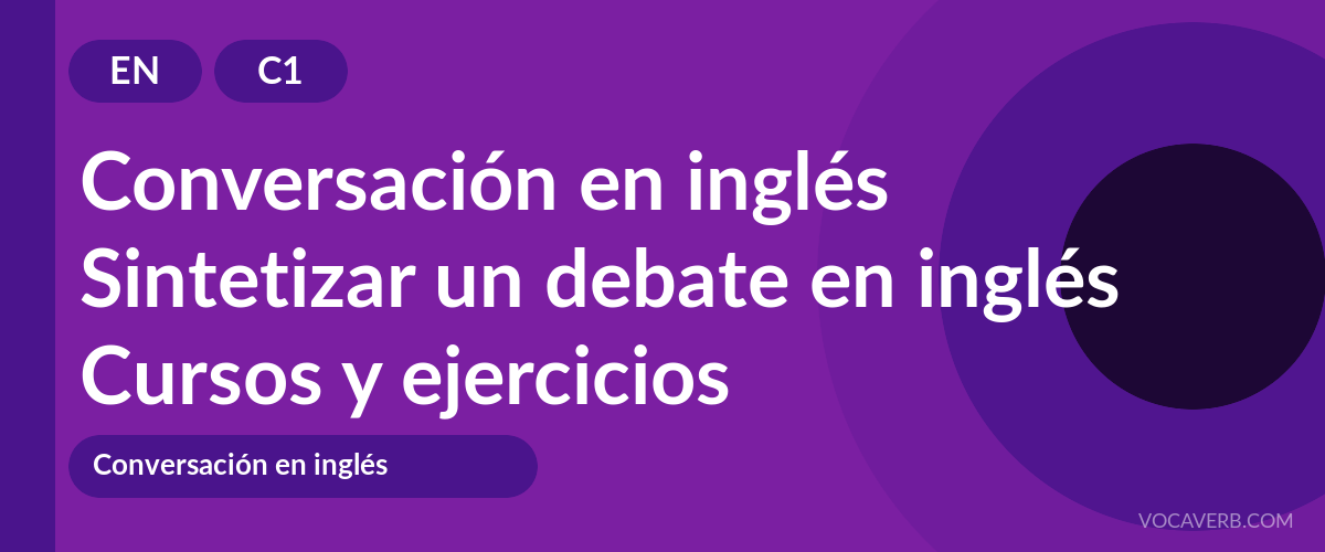 Sintetizar un debate en inglés [C1] — VocaVerb
