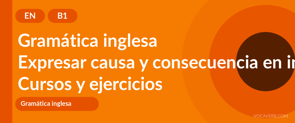 Expresar causa y consecuencia en inglés [B1] — VocaVerb