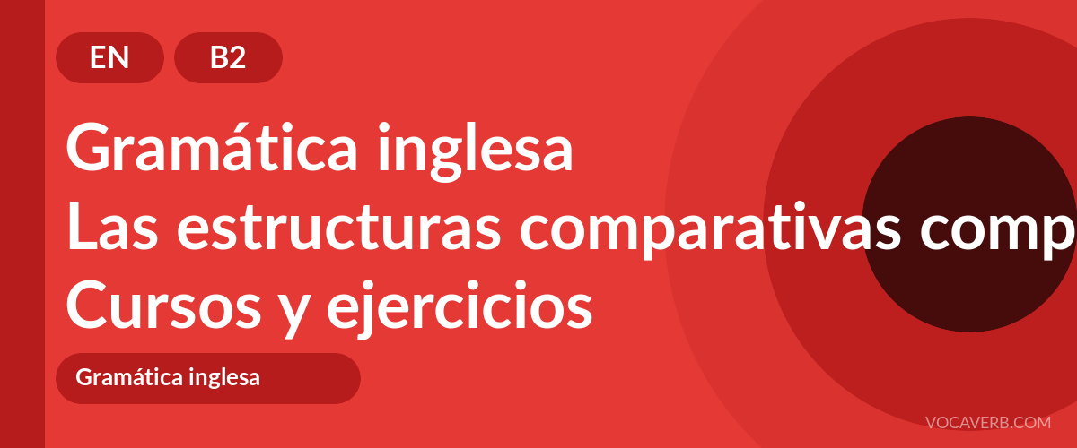 Las estructuras comparativas complejas en inglés [B2] — VocaVerb