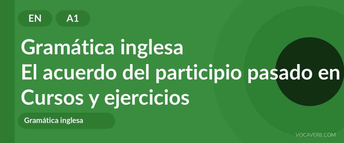 El acuerdo del participio pasado en inglés [A1] — VocaVerb