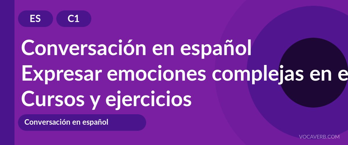 Expresar emociones complejas en español [C1] — VocaVerb