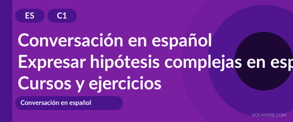 Expresar hipótesis complejas en español