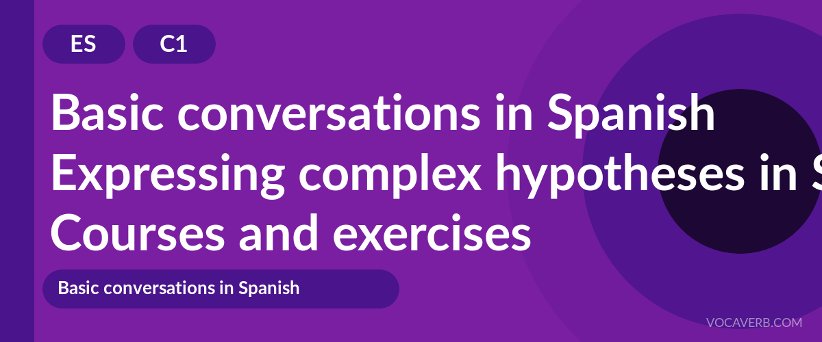 Expressing complex hypotheses in Spanish [C1] — VocaVerb