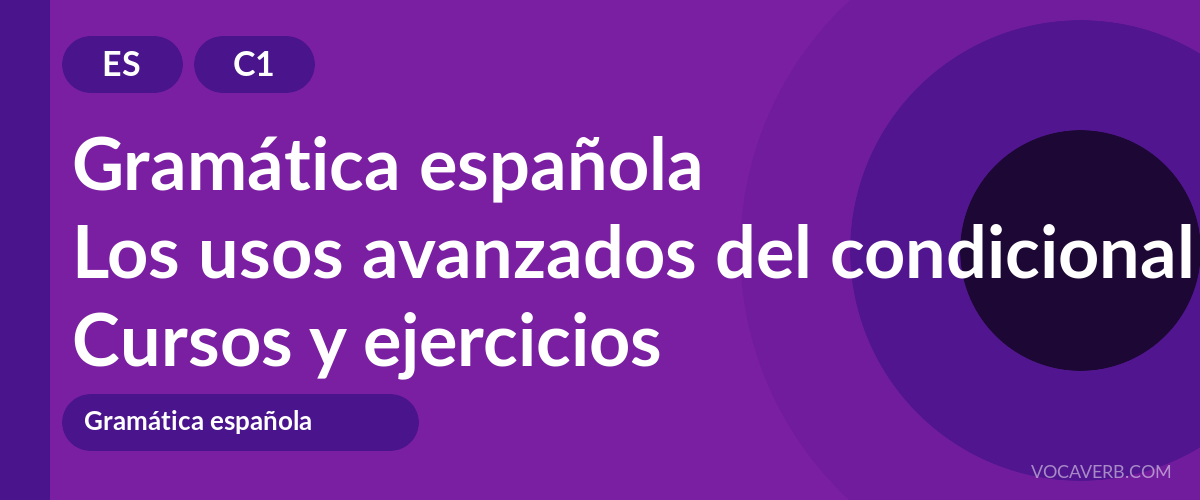 Los usos avanzados del condicional en español [C1] — VocaVerb