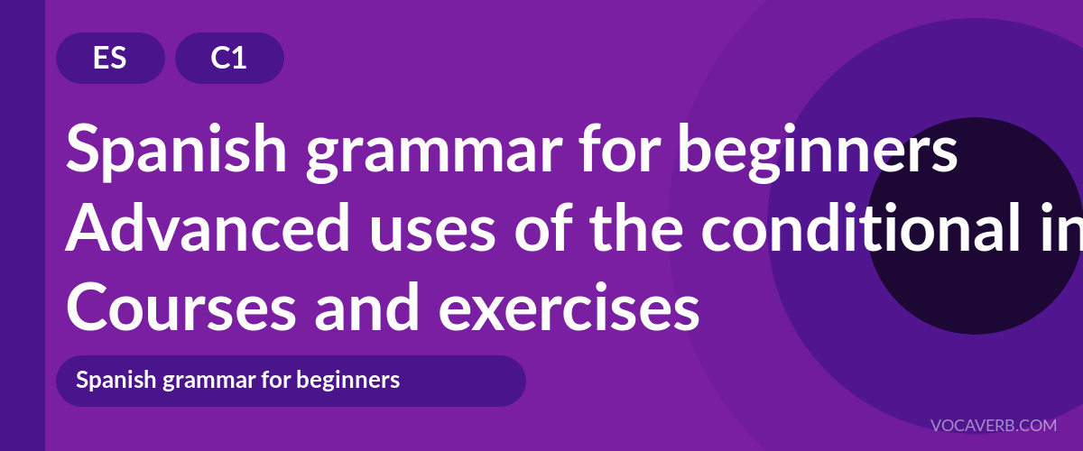 Advanced uses of the conditional in Spanish [C1] — VocaVerb