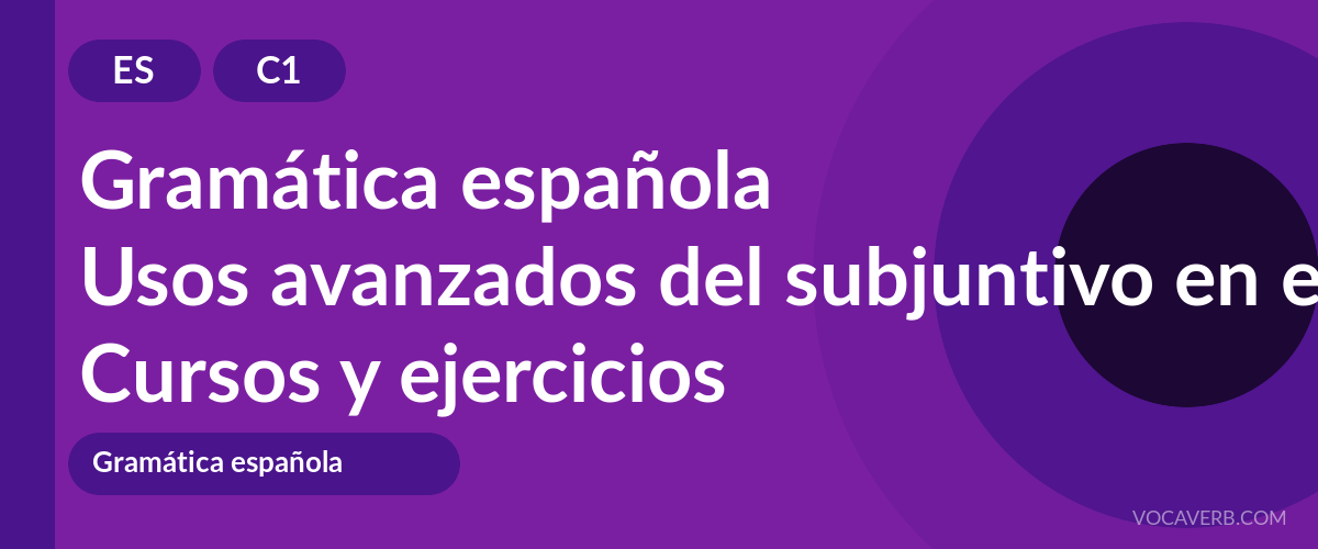 Usos avanzados del subjuntivo en español [C1] — VocaVerb