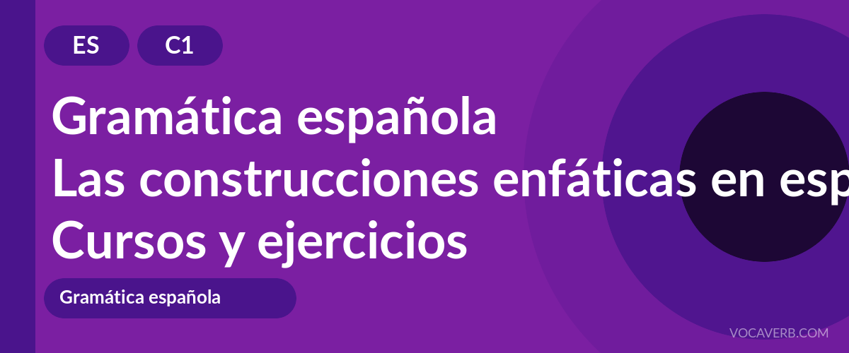 Las construcciones enfáticas en español [C1] — VocaVerb