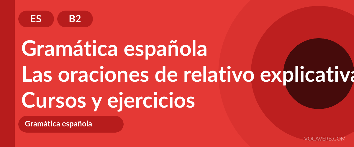 Las oraciones de relativo explicativas y especificativas [B2] — VocaVerb