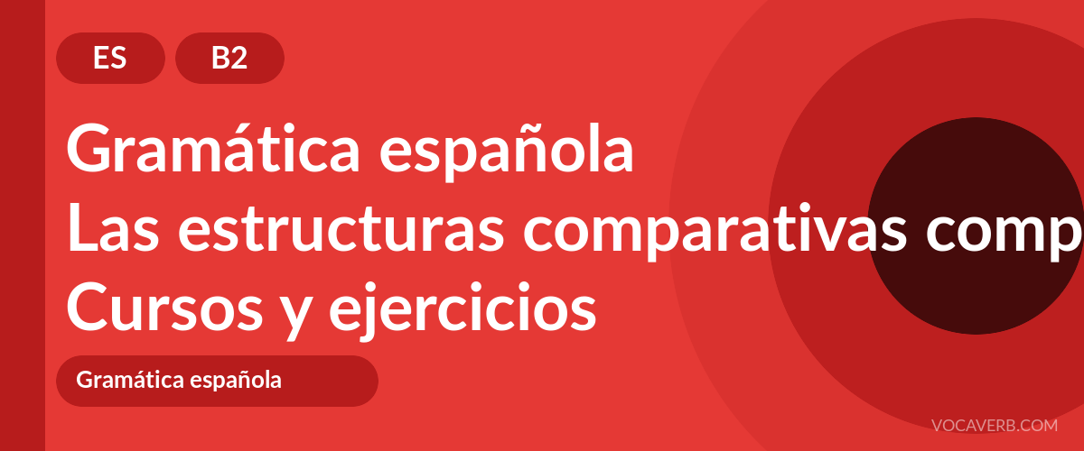 Las estructuras comparativas complejas en español [B2] — VocaVerb