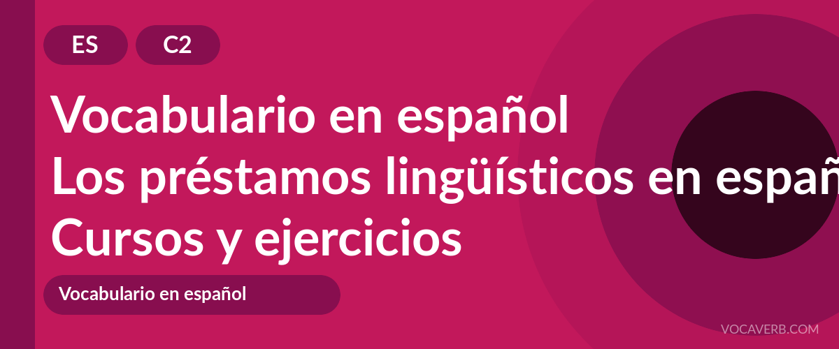 Los préstamos lingüísticos en español [C2] — VocaVerb