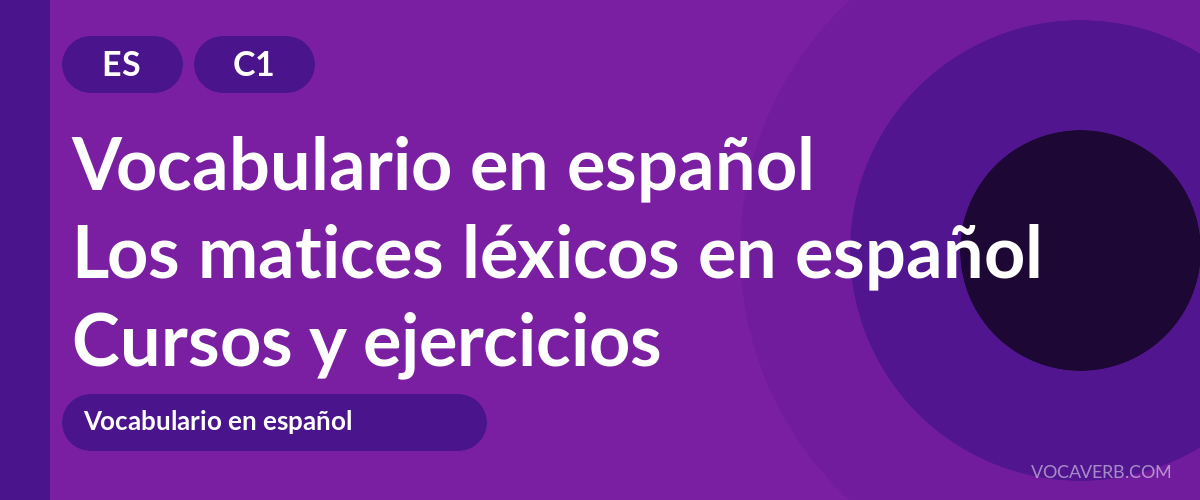 Los matices léxicos en español [C1] — VocaVerb