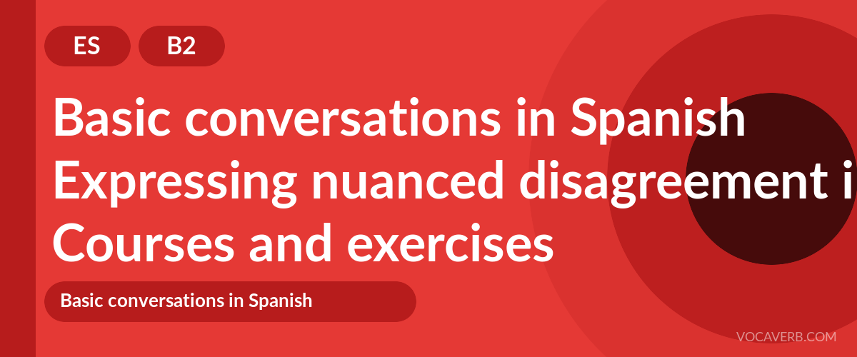 Expressing nuanced disagreement in Spanish [B2] — VocaVerb