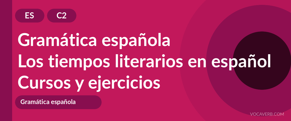 Los tiempos literarios en español [C2] — VocaVerb