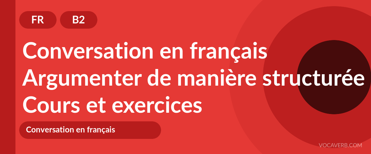Argumenter de manière structurée en français [B2] — VocaVerb