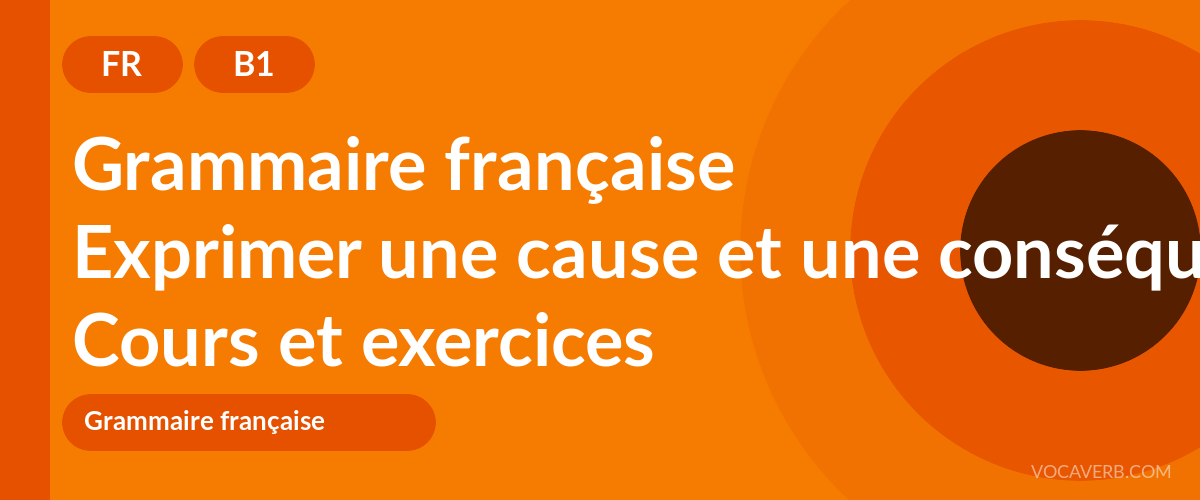 Exprimer une cause et une conséquence en français [B1] — VocaVerb