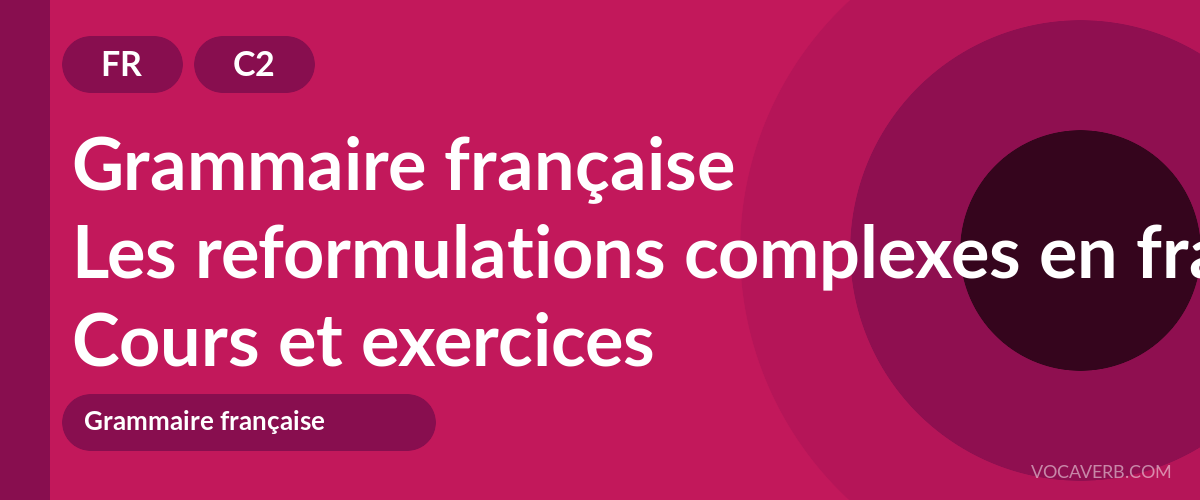 Les reformulations complexes en français [C2] — VocaVerb