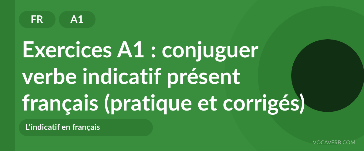 Exercices A1 : conjuguer verbe indicatif présent français (pratique et corrigés) [A1]