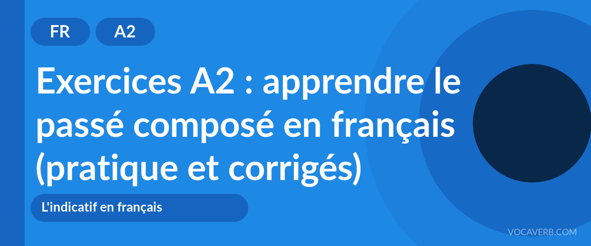 Exercices A2 : apprendre le passé composé en français (pratique et corrigés) [A2]