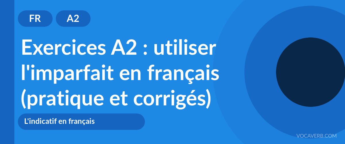 Exercices A2 : utiliser l'imparfait en français (pratique et corrigés) [A2]